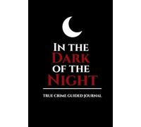 In the Dark of the Night: A Guided Journal for True Crime Loving Women to Document Cases, Suspects, Theories, and Clues / Perfect for Amateur Sleuths, Podcast Fans, and Armchair Detectives
