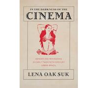 In the Darkness of the Cinema: Gender and Moviegoing in Early Twentieth-Century Urban Brazil (Pitt Latin American)