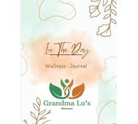 In the Day - Grandma Lu’s Wellness Journal: A Year of Grace, Growth & Wellness