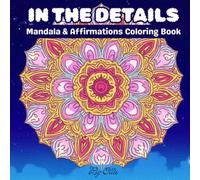 In The Details: Mandala and Affirmations Adult Coloring Book For Women And Men