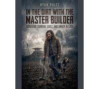 In the Dirt with the Master Builder (Surviving Sorrow, Guilt, and Anger in Loss)