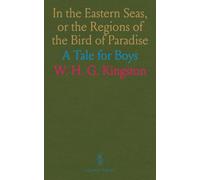 In the Eastern Seas, or the Regions of the Bird of Paradise: A Tale for Boys