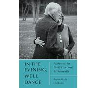 In the Evening, We'll Dance: A Memoir in Essays on Love & Dementia