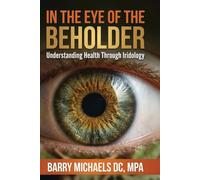 In The Eye of The Beholder: Understanding Health Through Iridology (SERIES 4 - The Everyday Health Conditions Guide Straightforward explanations of common health issues and how to navigate them.)