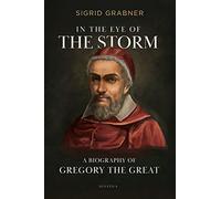 In the Eye of the Storm: A Biography of Gregory the Great