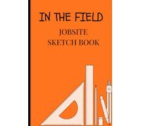 "IN THE FIELD" Jobsite Sketchbook: The Perfect Grid Lined Sketchbook for Construction Workers