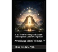 In the Field of Feeling: THIRTEEN: The Forgotten Code of Completion: The Awakening Series, Volume III