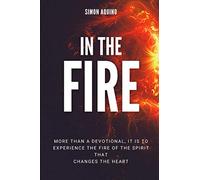IN THE FIRE: More than a devotional, it is to experiencie the fire of the spirit that changes the heart: (Translation of the book Reflexiones del fuego)