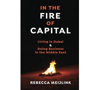 In the Fire of Capital: Living in Dubai & Doing Business in the Middle East