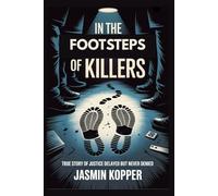 IN THE FOOTSTEPS OF KILLERS: TRUE STORY OF JUSTICE DELAYED BUT NEVER DENIED