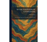In the Footsteps of Livingstone: Being the Diaries and Travel Notes Made by Albred Dolman