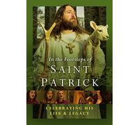 In the Footsteps of St. Patrick: Celebrating His Life and Legacy