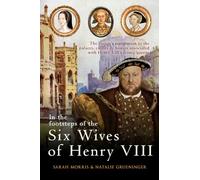 In the Footsteps of the Six Wives of Henry VIII: The visitor's companion to the palaces, castles & houses associated with Henry VIII's iconic queens [Idioma Inglés]