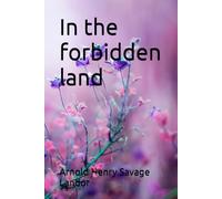 In the forbidden land: An account of a journey into Tibet, capture by the Tibetan lamas and soldiers, imprisonment, torture and ultimate release