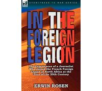 In the Foreign Legion: The Experiences of a Journalist Who Joined the French Foreign Legion in North Africa at the Turn of the 20th Century