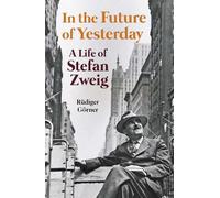 In the Future of Yesterday: A Life of Stefan Zweig
