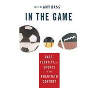 In the Game: Race, Identity, and Sports in the Twentieth Century