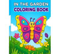 In the Garden Coloring Book: A Fun & Easy Garden Adventure with Cute Butterflies, Flowers, Bugs, Birds, and Nature Scenes for Kids Ages 3-8 | Large Simple Designs for Relaxation, Creativity & Learning