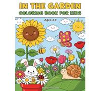 In the Garden Coloring Book for Kids Ages 3-9: Adorable Garden Scenes with Flowers, Bugs, Animals & More | Easy and Fun Coloring Pages for Toddlers and Young Children