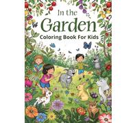 In the Garden Coloring Book For Kids: Fun and Relaxing Garden Coloring Pages with Flowers, Butterflies, Bees and Cute Animals for Boys and Girls Ages 4-8