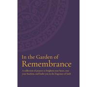 In the Garden of Remembrance: A collection of prayers to brighten your heart, ease your burdens, and bathe you in the fragrance of faith