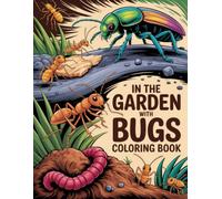 In the Garden with Bugs Coloring Book: Charming Encounters with Crawling Creatures and Leafy Dwellers, Perfect for Quiet Moments of Creativity Across All Ages