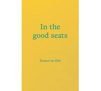 In the good seats: Essays on film