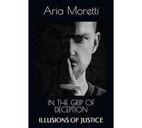 IN THE GRIP OF DECEPTION: ILLUSIONS OF JUSTICE