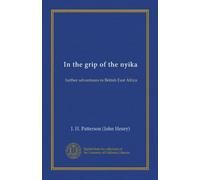 In the grip of the nyika: further adventures in British East Africa