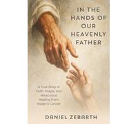 In The Hands of Our Heavenly Father: A True Story of Faith, Prayer, and Miraculous Healing from Stage IV Cancer