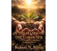 In The Hands of the Gardener: A Devotional for Cultivating the Human Heart