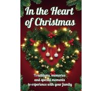 In the Heart of Christmas: Traditions, memories and special moments to experience with your family