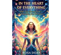 IN THE HEART OF EVERYTHING: When Love Became Form - A Transmission from The Source