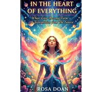 IN THE HEART OF EVERYTHING: When Love Became Form - A Transmission from The Source