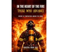 In the Heart of the Fire: Those Who Advance: History of firefighters around the world