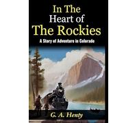 In The Heart of The Rockies: A Story of Adventure in Colorado (Edition2024): A Story of Adventure in Colorado: Embarking on a Thrilling Journey: G A ... Adventures "In The Heart of The Rockies"