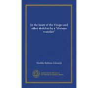 In the heart of the Vosges and other sketches by a "devious traveller"