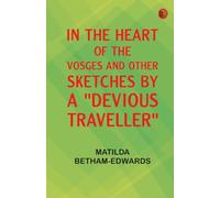 In the Heart of the Vosges and Other Sketches by a "Devious Traveller"