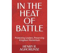 IN THE HEAT OF BATTLE: Protecting Leaders, Preserving Kingdom Momentum