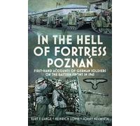 In the Hell of Fortress Poznań: First-Hand Accounts of German Soldiers on the Eastern Front in 1945