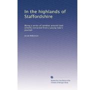 In the highlands of Staffordshire: Being a series of rambles around L hiefly extracted from a young lady's journal)