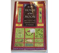 In the House of the Moon: Reclaiming the Feminine Spirit of Healing