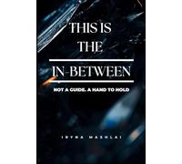 In the In-Between: Not a guide. A hand to hold: Living When You’re No Longer Who You Were - and Not Yet Who You’ll Become