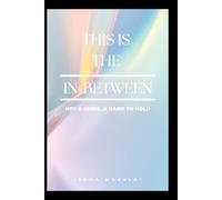 In the In-Between: Not a guide. A hand to hold: Living When You’re No Longer Who You Were - and Not Yet Who You’ll Become
