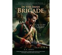 In the Irish Brigade: A Tale of War in Flanders and Spain (Complete with Illustrated and Annotated)
