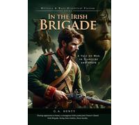 In the Irish Brigade: A Tale of War in Flanders and Spain (Complete with Illustrated and Annotated)