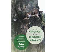 In the Kingdom of the Thunder Dragon: Happiness, History, and Environment in a Changing Bhutan (ASIANetwork Books)