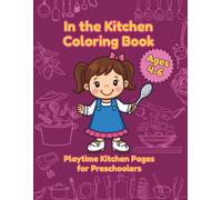 In the Kitchen Coloring Book: Playtime Kitchen Pages for Preschoolers (Ages 4-6)