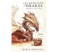 In The Labyrinth Of Drakes. A Memoir By Lady Tent: 4 (Natural History of Dragons)