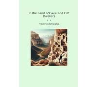 In the Land of Cave and Cliff Dwellers (Classic Books)